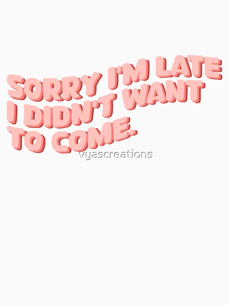 Sorry I'm late I didn't want to come funny sarcastic introvert by vyascreations