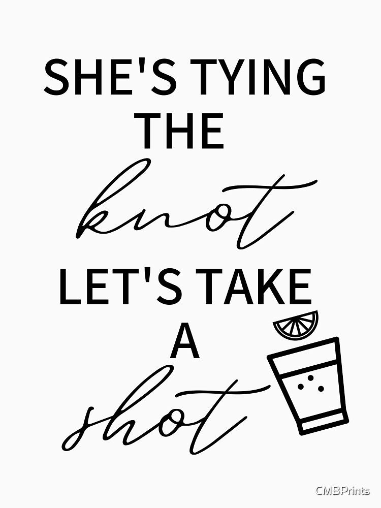 She's Tying the Knot Let's Take A Shot Collection by CMBPrints