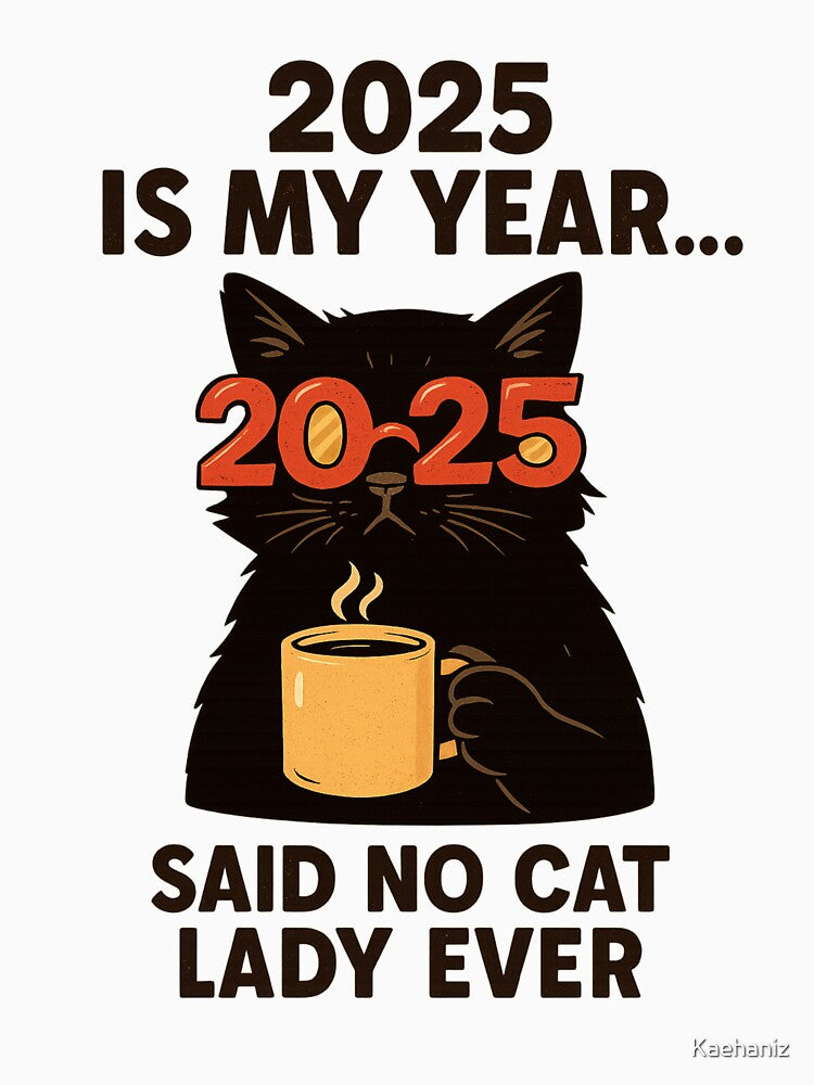 2025 Is My Year Said No Cat Lady Ever Mug • Funny Cat Mom Gifts and Mugs • Sarcastic Cat Lover Gift for Women by Kaehaniz