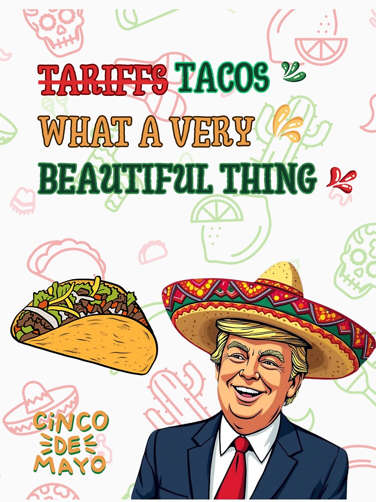 Tariffs what a very beautiful thing Funny Tacos & Trump Cinco de Mayo by ElixirCraft