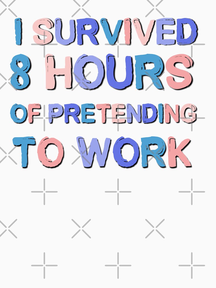 I Survived 8 Hours Of Pretending To Work Funny Office Saying by Emotionville