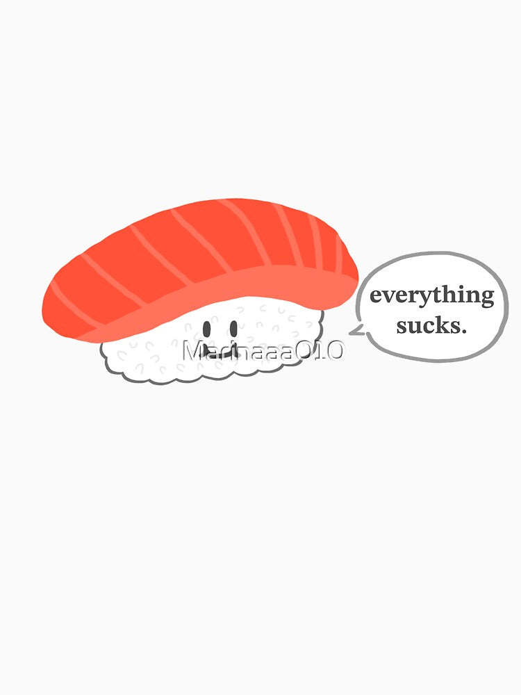 Everything Sucks Sushi Japan Japanese Funny T shirt Design Art Meme Gift Anime Food by Marinaaa010