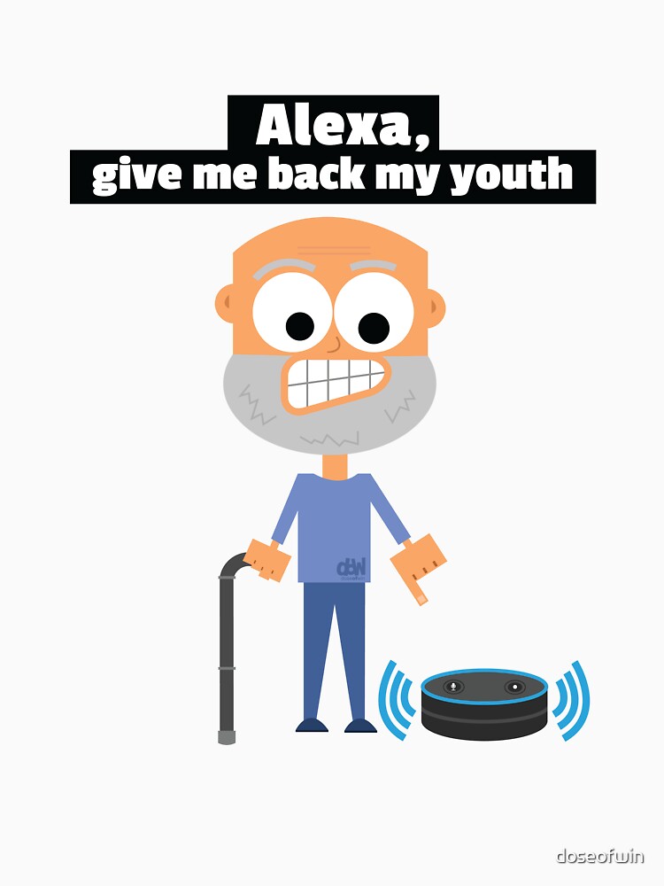 Alexa, give me back my youth. Alexa Meme Funny Health Old Age Anti Aging Fountain Of Youth by doseofwin