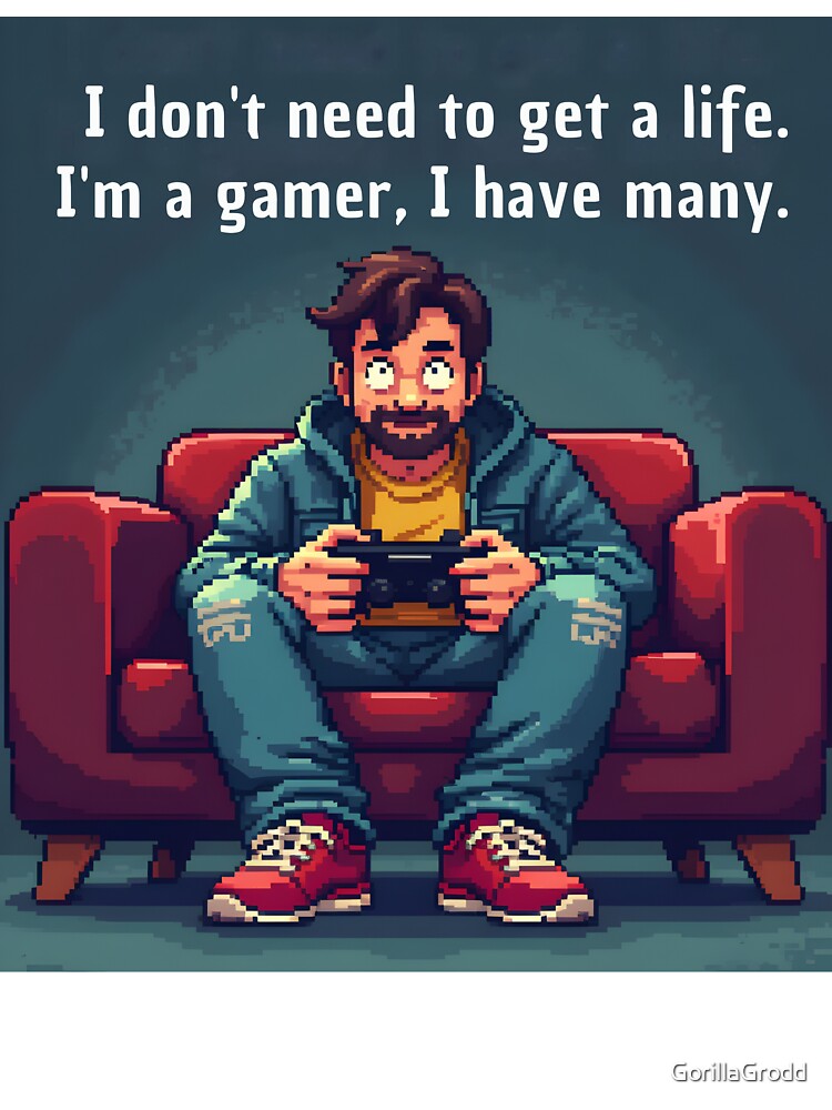 "Gamer Life: Living Many Lives" by GorillaGrodd
