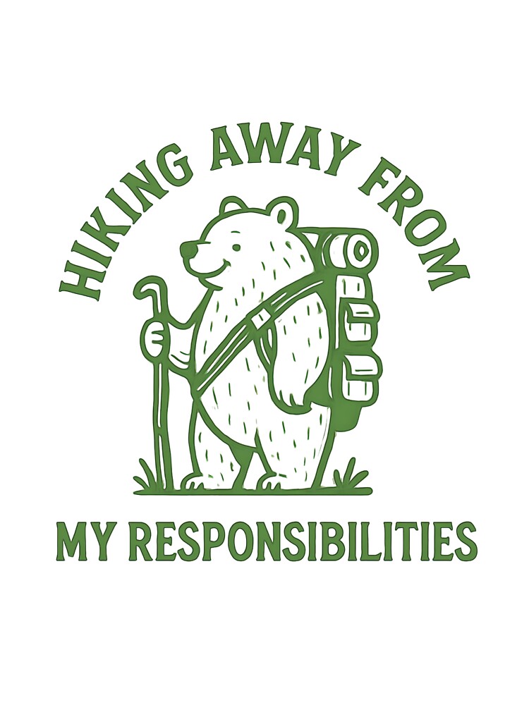 Hiking Away From My Responsibilities Funny Bear Hiking Outdoor by DailyDropPrints
