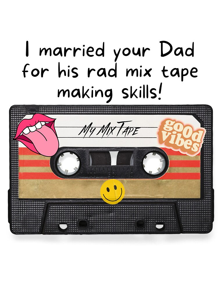 I married your dad for his rad mix tape making skills! by CHADHAIR