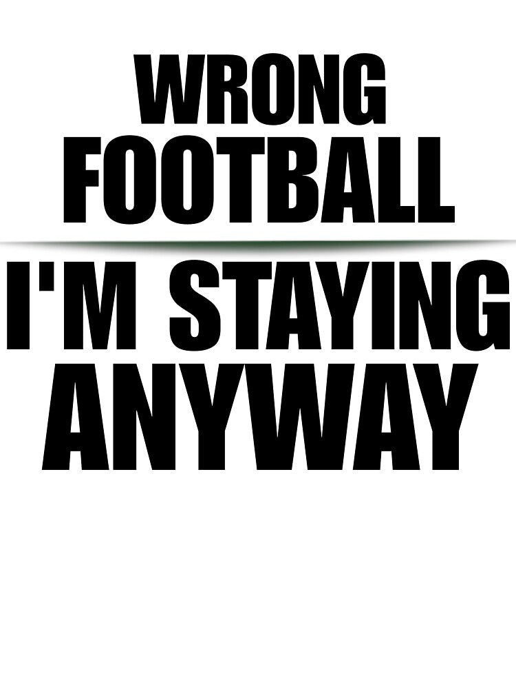 Wrong Football I'm Staying Anyway Funny Soccer — Soccer World Cup 2026 USA Fan Humor Gift by rebel-souly