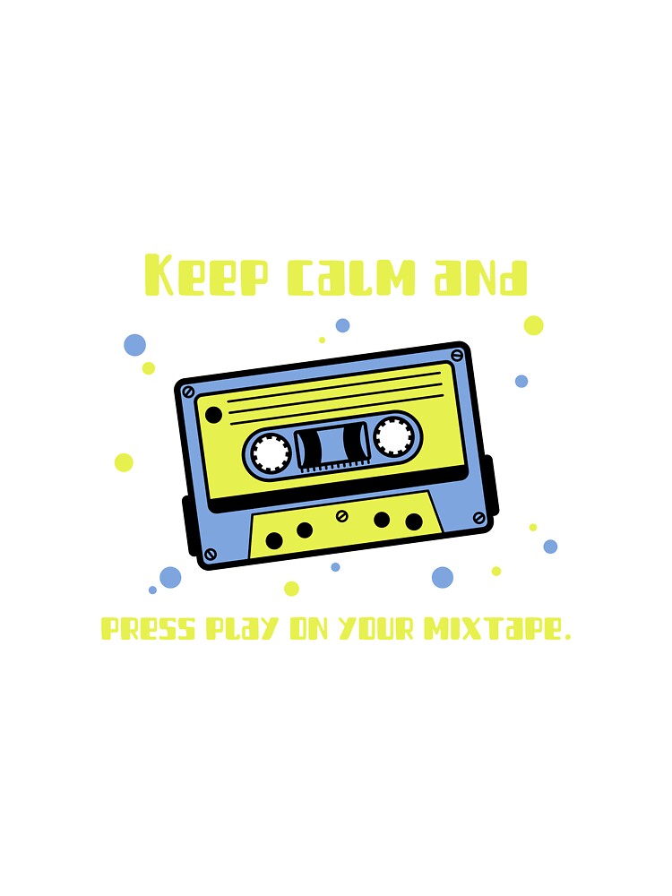 Keep Calm And Press Play On Your Mixtape by tees-by-whitley