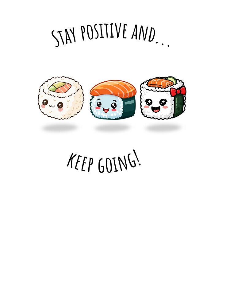 Stay Positive And Keep Going - Cute Kawaii Sushi Art by thazinart