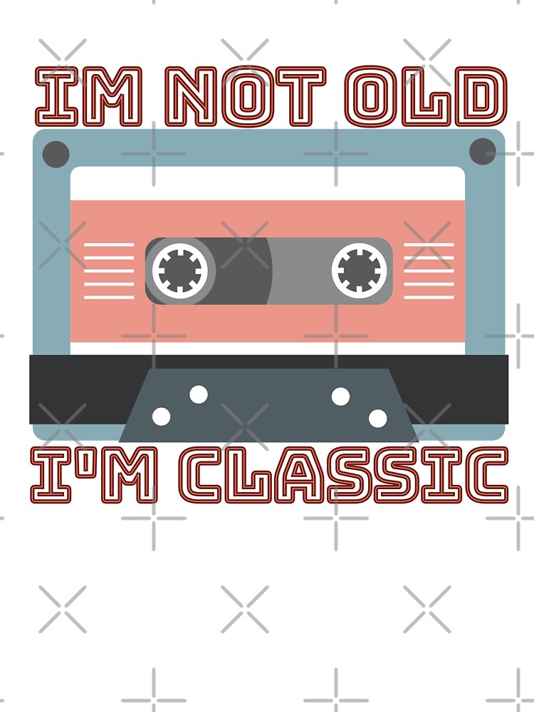 Im Not Old, Im Classic by Sarah Hursell Unlimited