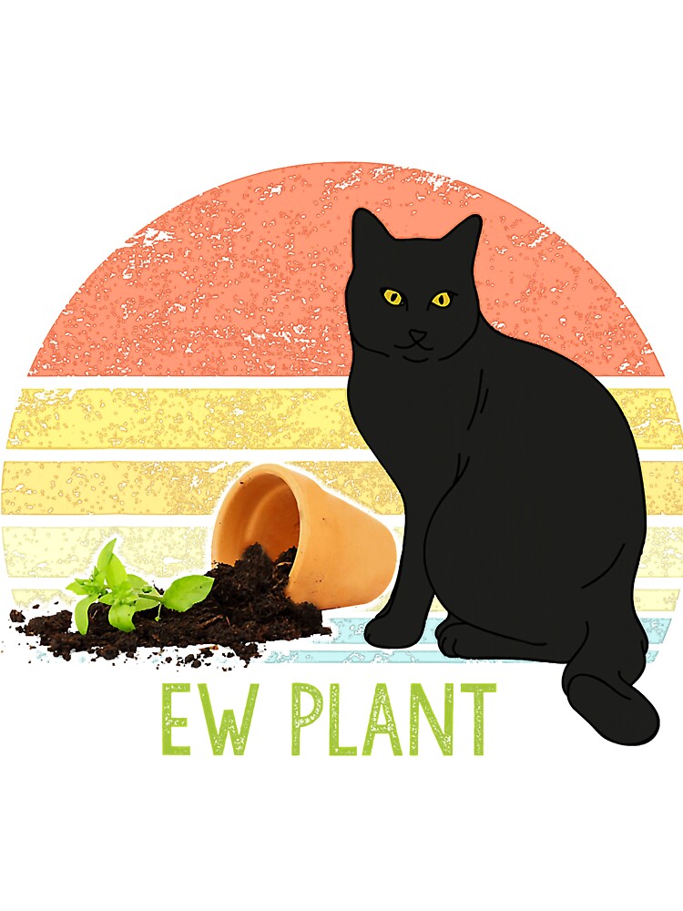 Ew plant funny plant and cat lover by MaryBernard9