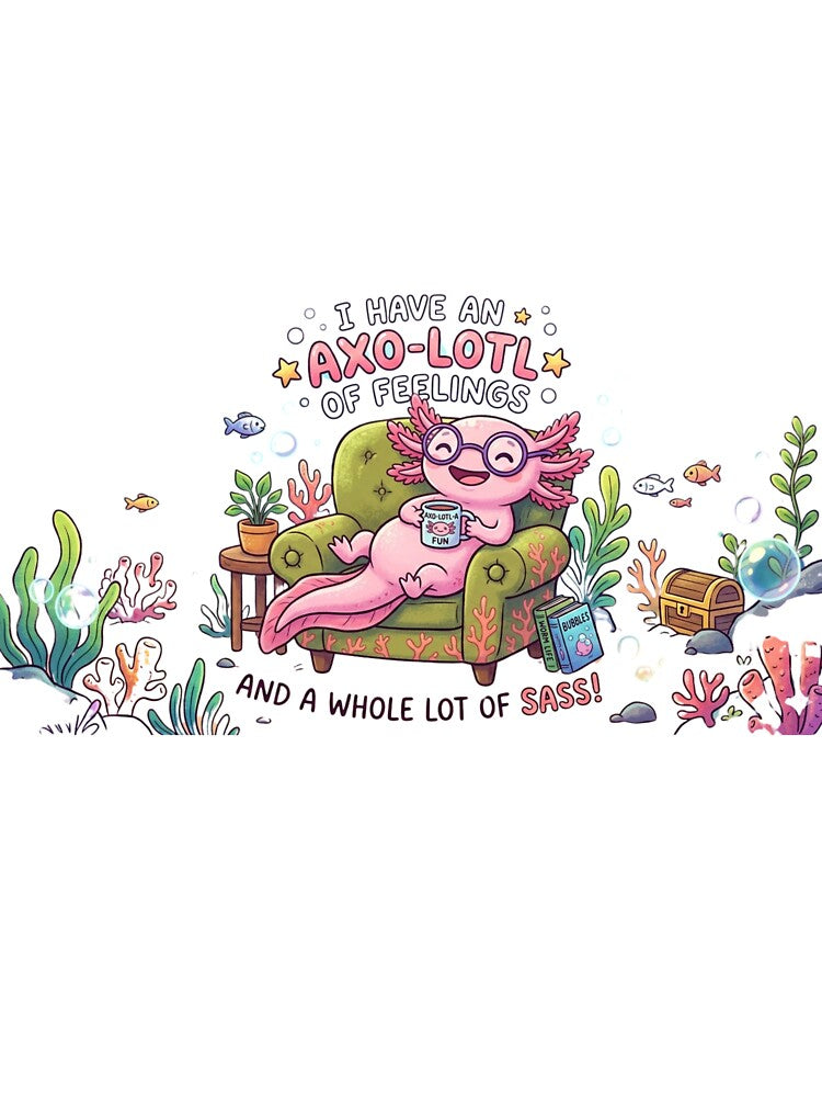 Sassy Axolotl - Axo-lotl of Feelings & Sass Pun by Wear Sculpt