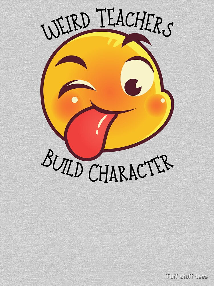 "Weird Teachers Build Character" Teacher design by Tuff-stuff-tees