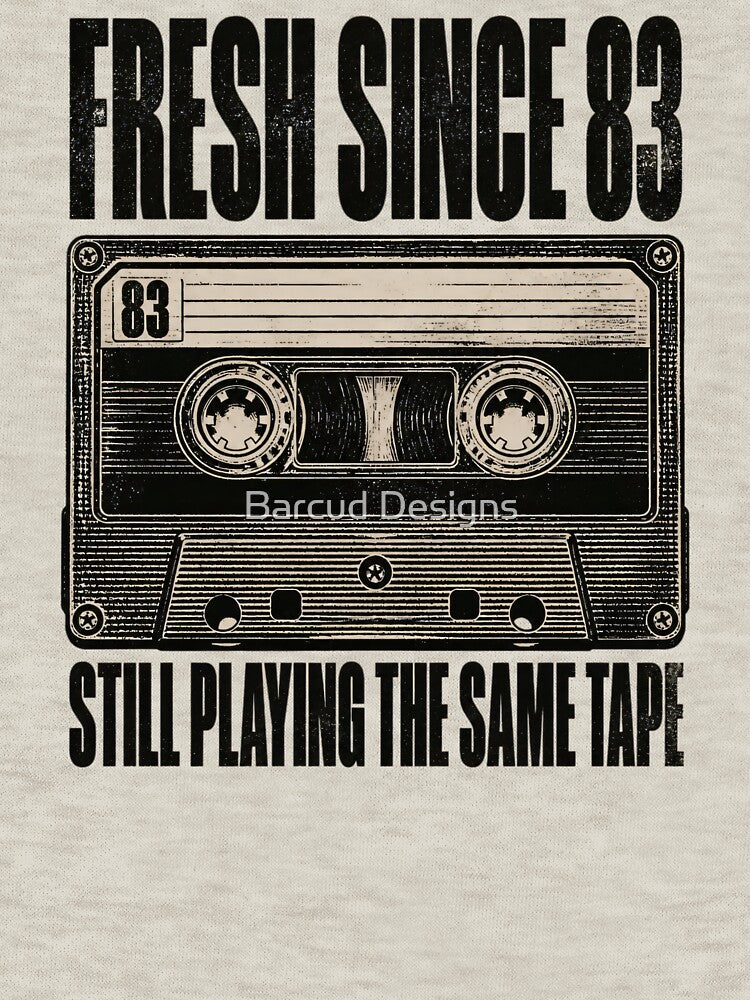 Fresh Since '83 - Still Playing The Same Tape by Barcud Designs