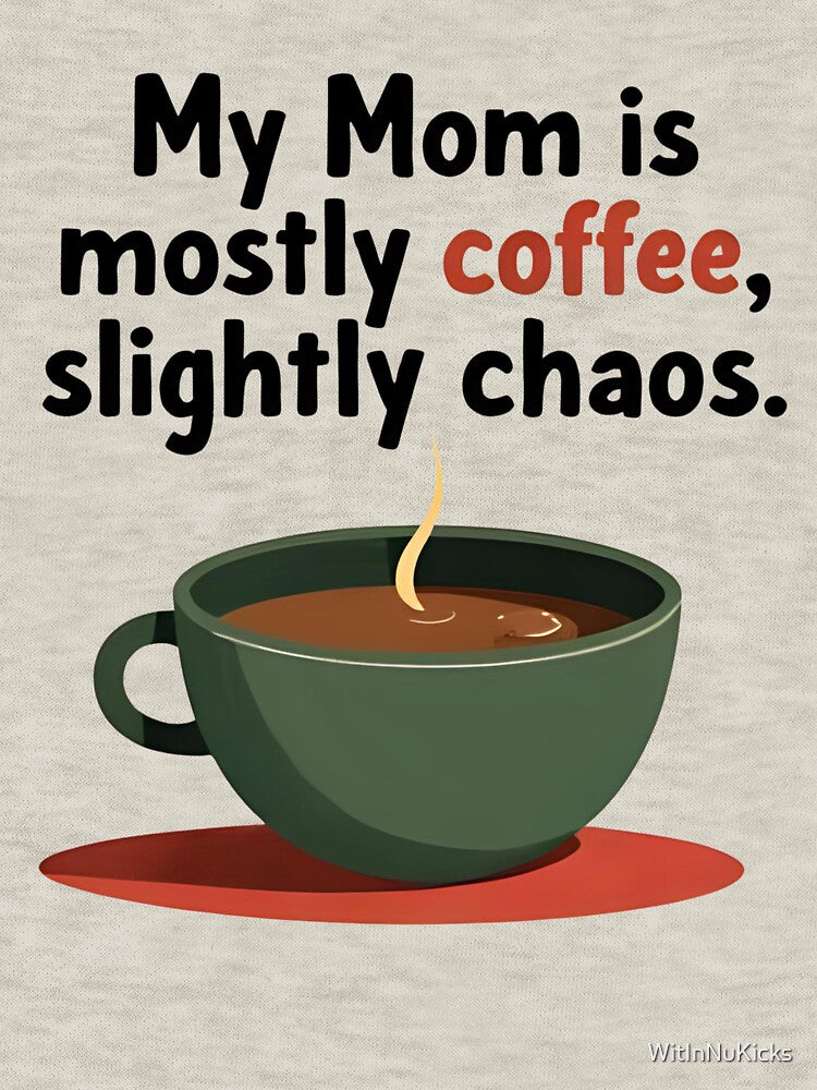My Mom is mostly coffee, slightly chaos. by WitInNuKicks