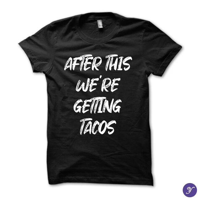 After this we're getting Tacos - funny tshirt humor mexican tacos taco fajitas