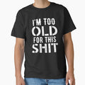 I'm Too Old For This Shit - Funny Aging Design by Rivall