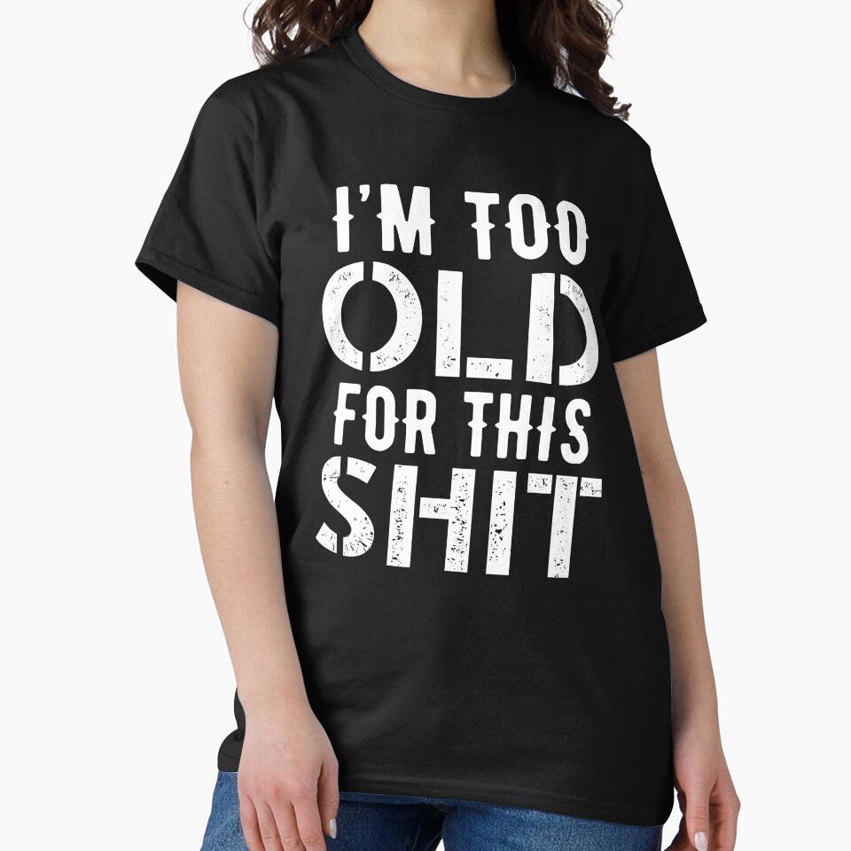 I'm Too Old For This Shit - Funny Aging Design by Rivall
