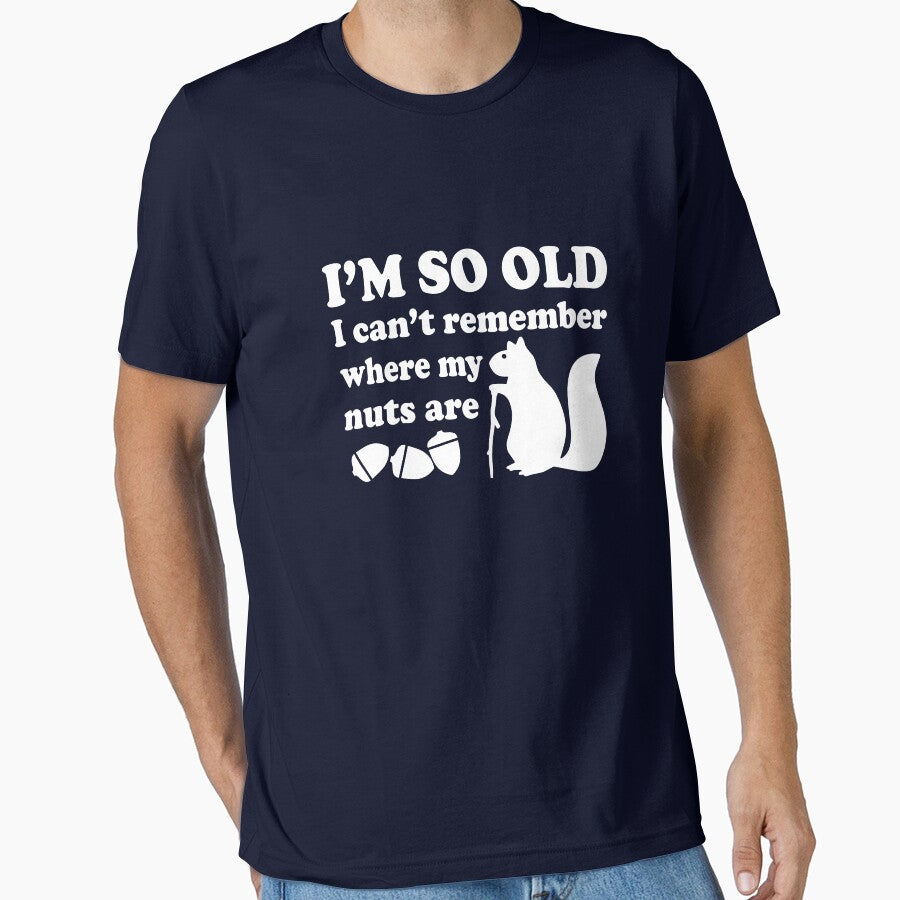 I'm so old I can't remember where my nuts are by goodtogotees