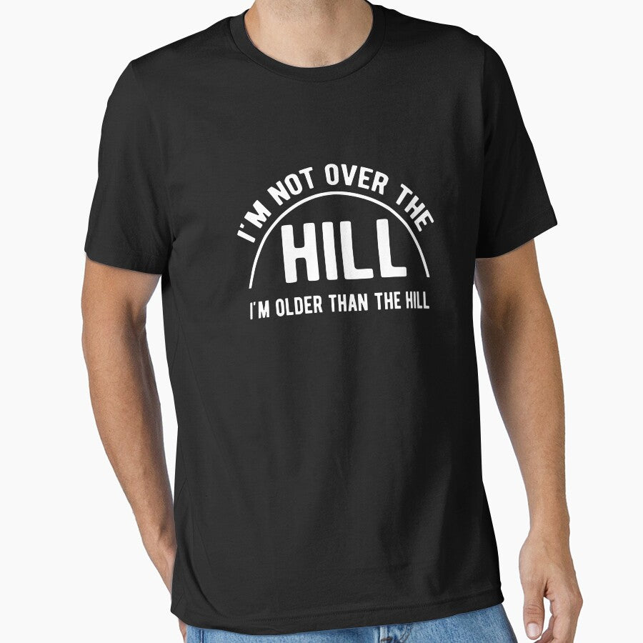I'm not over the hill by goodtogotees