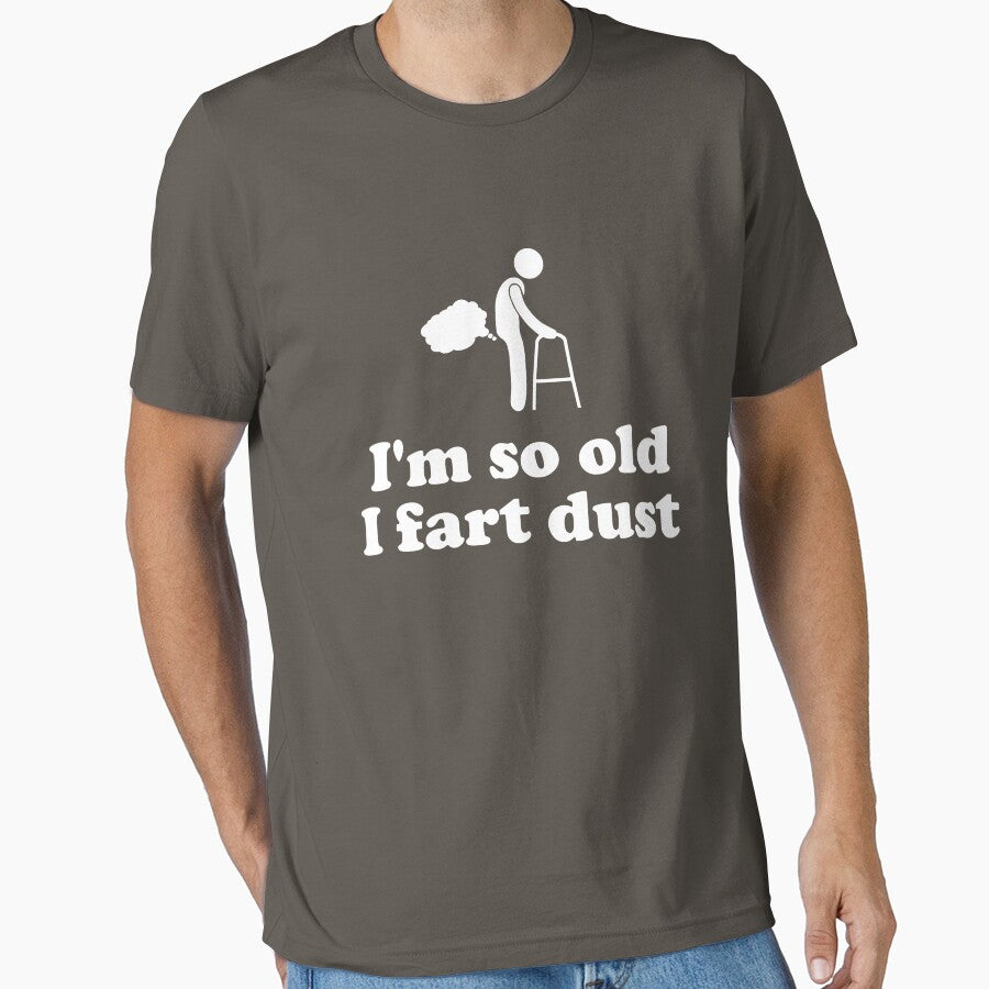 I'm so old I fart dust by goodtogotees