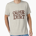 Older Than Dirt by goodtogotees