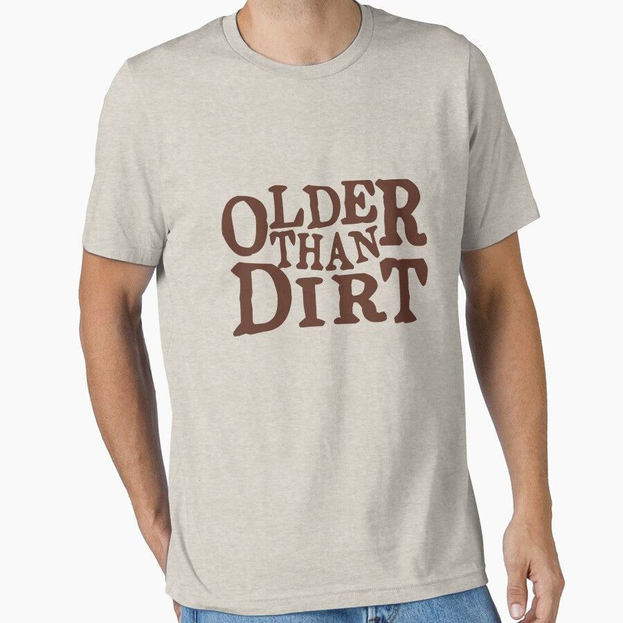 Older Than Dirt by goodtogotees